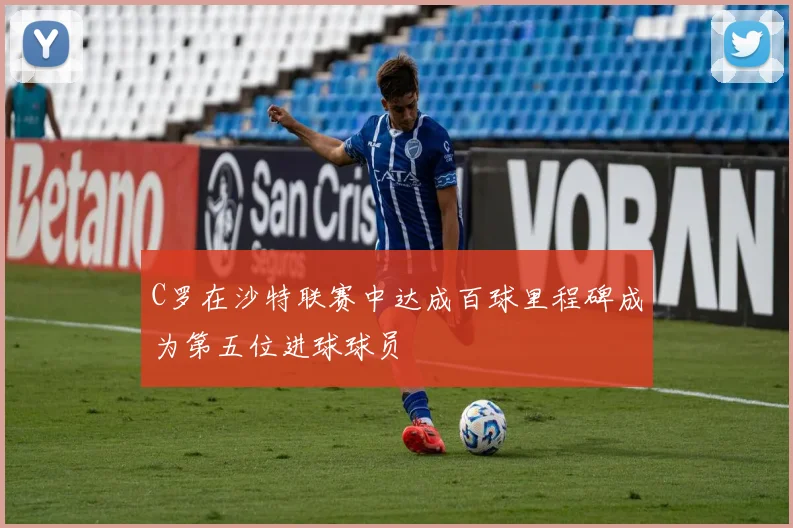 C罗在沙特联赛中达成百球里程碑成为第五位进球球员
